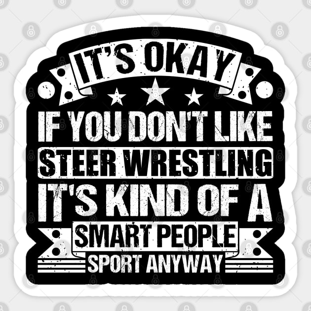 Steer Wrestling Lover It's Okay If You Don't Like Steer Wrestling It's Kind Of A Smart People Sports Anyway Sticker by Benzii-shop 